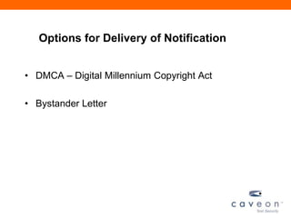 Options for Delivery of Notification
• DMCA – Digital Millennium Copyright Act
• Bystander Letter
 