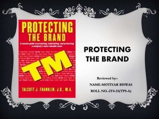 PROTECTING
THE BRAND
Reviewed by:-
NAME-MOTIYAR BISWAS
ROLL NO.-2T4-33(TPS-A)
 