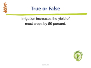 Irrigation increases the yield of
most crops by 50 percent.
ABOUHANA
 