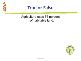Agriculture uses 55 percent
of habitable land.
ABOUHANA
 