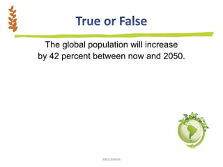 The global population will increase
by 42 percent between now and 2050.
ABOUHANA
 