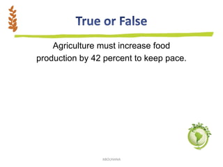 Agriculture must increase food
production by 42 percent to keep pace.
ABOUHANA
 