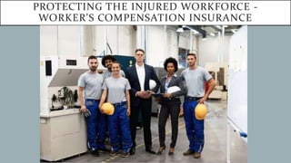 PROTECTING THE INJURED WORKFORCE -
WORKER’S COMPENSATION INSURANCE
 