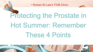Protecting the Prostate in
Hot Summer: Remember
These 4 Points
• Wuhan Dr.Lee’s TCM Clinic
 