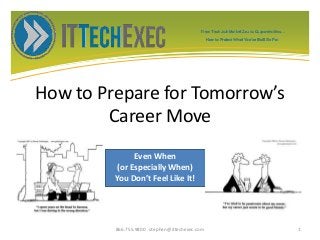 From Tech Job Market Zoo to Corporate Goo...
How to Protect What You’ve Built So Far.
How to Prepare for Tomorrow’s
Career Move
Even When
(or Especially When)
You Don’t Feel Like It!
866.755.9800 stephen@ittechexec.com 1
 