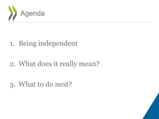 1. Being independent
2. What does it really mean?
3. What to do next?
Agenda
 