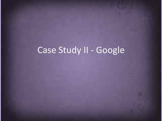 Case Study II - Google