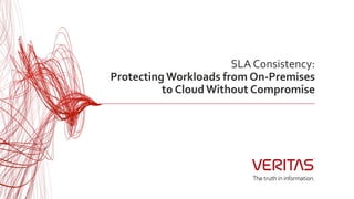 SLA Consistency:
Protecting Workloads from On-Premises
to Cloud Without Compromise
 