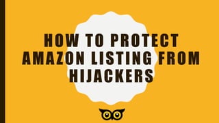 HOW TO PROTECT
AMAZON LISTING FROM
HIJACKERS
 
