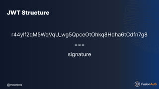 @mooreds
@mooreds
JWT Structure
r44ylf2qM5WqVqU_wg5QpceOtOhkq8Hdha6tCdfn7g8
===
signature
 