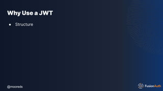 @mooreds
@mooreds
Why Use a JWT
● Structure
 