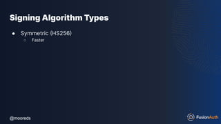 @mooreds
@mooreds
Signing Algorithm Types
● Symmetric (HS256)
○ Faster
 