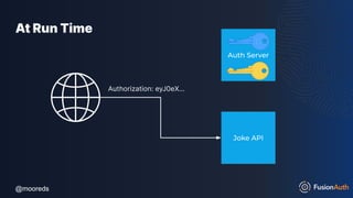 @mooreds
@mooreds
At Run Time
Joke API
Auth Server
Authorization: eyJ0eX…
 