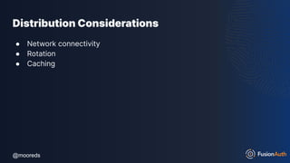 @mooreds
@mooreds
Distribution Considerations
● Network connectivity
● Rotation
● Caching
 