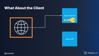 @mooreds
@mooreds
What About the Client
Joke API
Auth Server
 