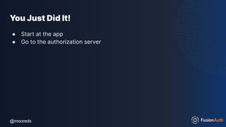 @mooreds
@mooreds
You Just Did It!
● Start at the app
● Go to the authorization server
 