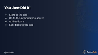 @mooreds
@mooreds
You Just Did It!
● Start at the app
● Go to the authorization server
● Authenticate
● Sent back to the app
 