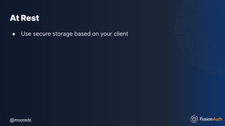@mooreds
@mooreds
At Rest
● Use secure storage based on your client
 