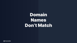 @mooreds
Domain
Names
Don’t Match
 