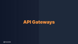 @mooreds
API Gateways
 