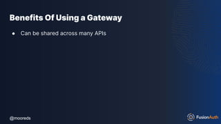 @mooreds
@mooreds
Benefits Of Using a Gateway
● Can be shared across many APIs
 