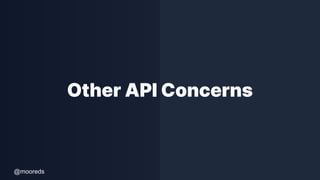 @mooreds
Other API Concerns
 