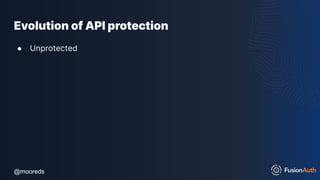 @mooreds
@mooreds
Evolution of API protection
● Unprotected
 