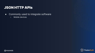 @mooreds
@mooreds
JSON HTTP APIs
● Commonly used to integrate software
○ Mobile devices
 