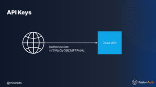 @mooreds
@mooreds
API Keys
Joke API
Authorization:
mf3MjsQy0EE3dFTAkjHz
 