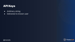 @mooreds
@mooreds
API Keys
● Arbitrary string
● Delivered to known user
 