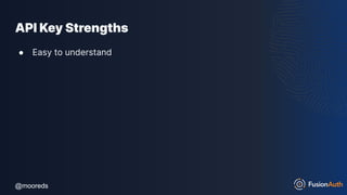 @mooreds
@mooreds
API Key Strengths
● Easy to understand
 