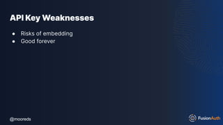 @mooreds
@mooreds
API Key Weaknesses
● Risks of embedding
● Good forever
 