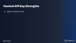@mooreds
@mooreds
Hashed API Key Strengths
● Safe to store in db
 