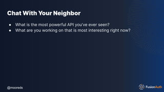 @mooreds
@mooreds
Chat With Your Neighbor
● What is the most powerful API you’ve ever seen?
● What are you working on that is most interesting right now?
 