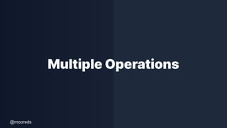 @mooreds
Multiple Operations
 