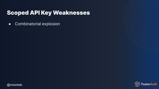 @mooreds
@mooreds
Scoped API Key Weaknesses
● Combinatorial explosion
 