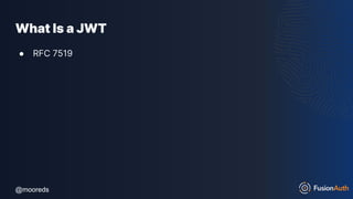 @mooreds
@mooreds
What Is a JWT
● RFC 7519
 