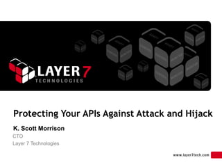 Protecting Your APIs Against Attack and Hijack
K. Scott Morrison
CTO
Layer 7 Technologies
 