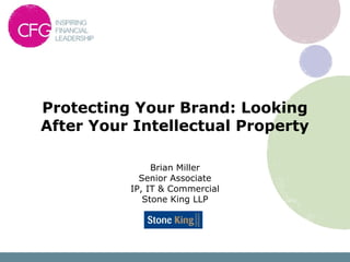 Protecting Your Brand: Looking
After Your Intellectual Property
Brian Miller
Senior Associate
IP, IT & Commercial
Stone King LLP

 