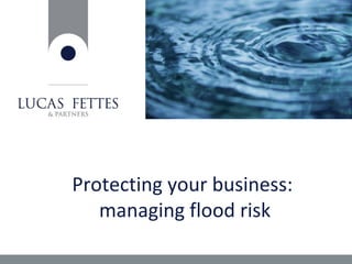Protecting your business:
managing flood risk
 