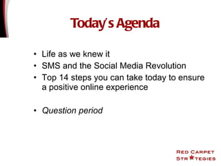 Life as we knew it SMS and the Social Media Revolution Top 14 steps you can take today to ensure  a positive online experience  Question period Today’s Agenda 