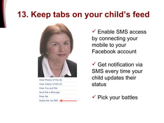 13. Keep tabs on your child’s feed <ul><li>Enable SMS access by connecting your mobile to your Facebook account </li></ul>...