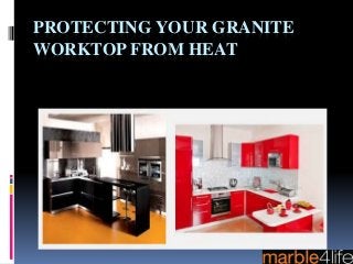PROTECTING YOUR GRANITE
WORKTOP FROM HEAT
 