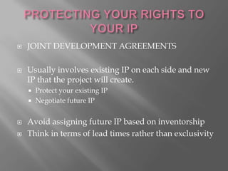 PROTECTING YOUR RIGHTS TO YOUR IP<br />JOINT DEVELOPMENT AGREEMENTS<br />Usually involves existing IP on each side and new...
