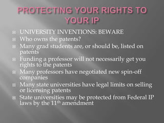 PROTECTING YOUR RIGHTS TO YOUR IP<br />UNIVERSITY INVENTIONS: BEWARE<br />Who owns the patents? <br />Many grad students a...