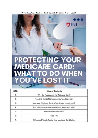 Protecting Your Medicare Card: What to Do When You’ve Lost It
S.No Table of Contents
1. Why the Fuss About the Medicare Card?
2. Pros and Cons of laminating your Medicare card
3. Lost your Medicare Card: What Should you do next?
4. In a dilemma about laminating your Medicare Card?
5. Alternative to Lamination
6. Facts Time
7. 6 Essential Tips to Fortify Your Medicare Card Safety
 