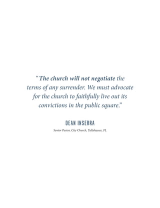 “The church will not negotiate the
terms of any surrender. We must advocate
for the church to faithfully live out its
convictions in the public square.”
DEAN INSERRA
Senior Pastor, City Church, Tallahassee, FL
 