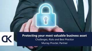 Protecting your most valuable business asset
Challenges, Risks and Best Practice
Murray Procter, Partner
 