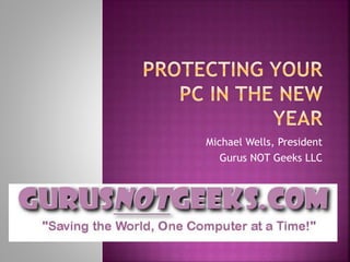 Michael Wells, President
Gurus NOT Geeks LLC
 