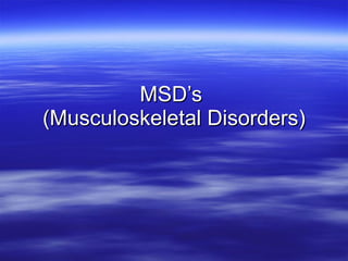 MSD’s  (Musculoskeletal Disorders) 